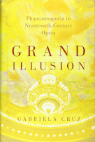 Gabriela Cruz, Grand Illusion. Phantasmagoria in Nineteenth-Century Opera, Oxford, Oxford University Press, 2020